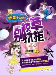 恶魔千金在校园:校草,别抗拒!