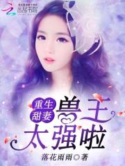重生甜妻:兽王太强啦!