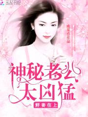 鲜妻在上:神秘老公,太凶猛