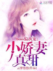boss偏执宠:小娇妻,真甜!
