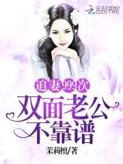 追妻999次：双面老公不靠谱！