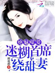 绝魅噬爱:迷糊首席绕甜妻